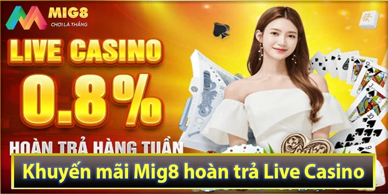 Khuyến mãi Mig8 hoàn trả Live Casino