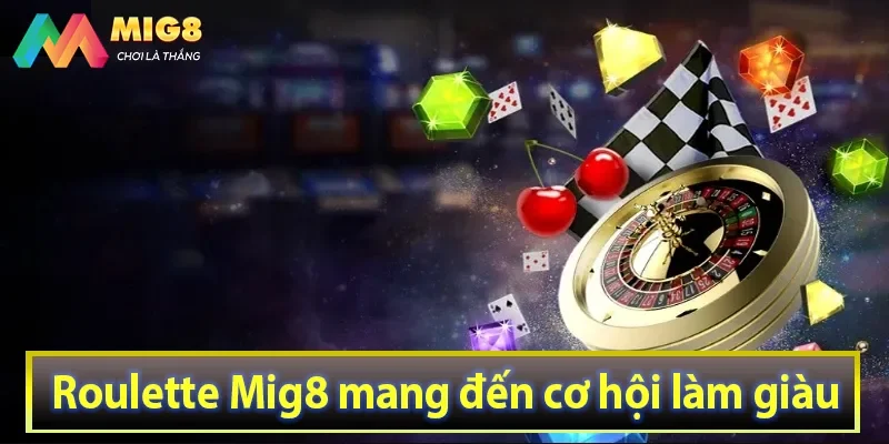 Roulette Mig8 mang đến cơ hội làm giàu