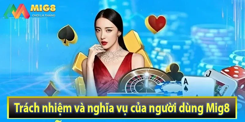 Điều khoản điều kiện Mig8 quy định trách nhiệm và nghĩa vụ của người dùng